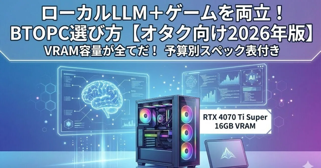 ローカルLLM＋ゲームを両立できるBTOPC選び方【オタク向け2026年版 