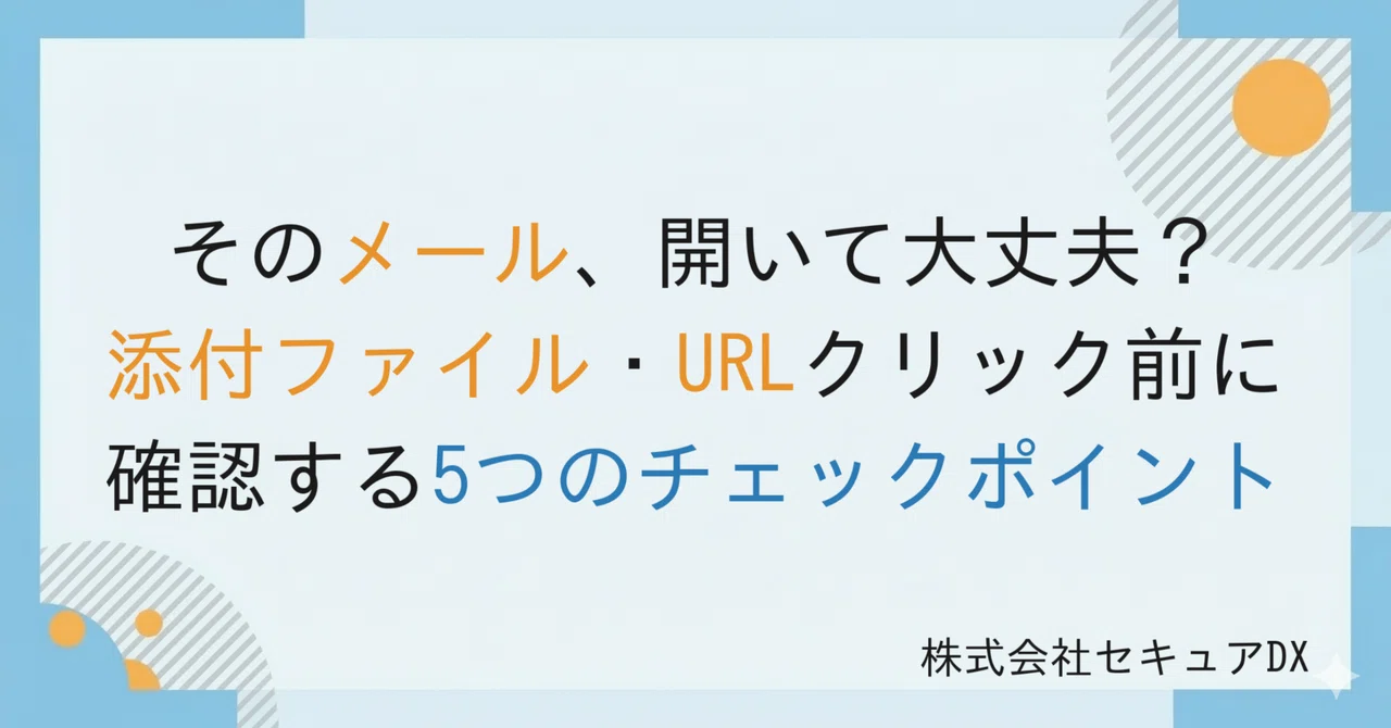 そのメール、開いて大丈夫？——添付ファイル・URLクリック前に確認する5つのチェックポイント