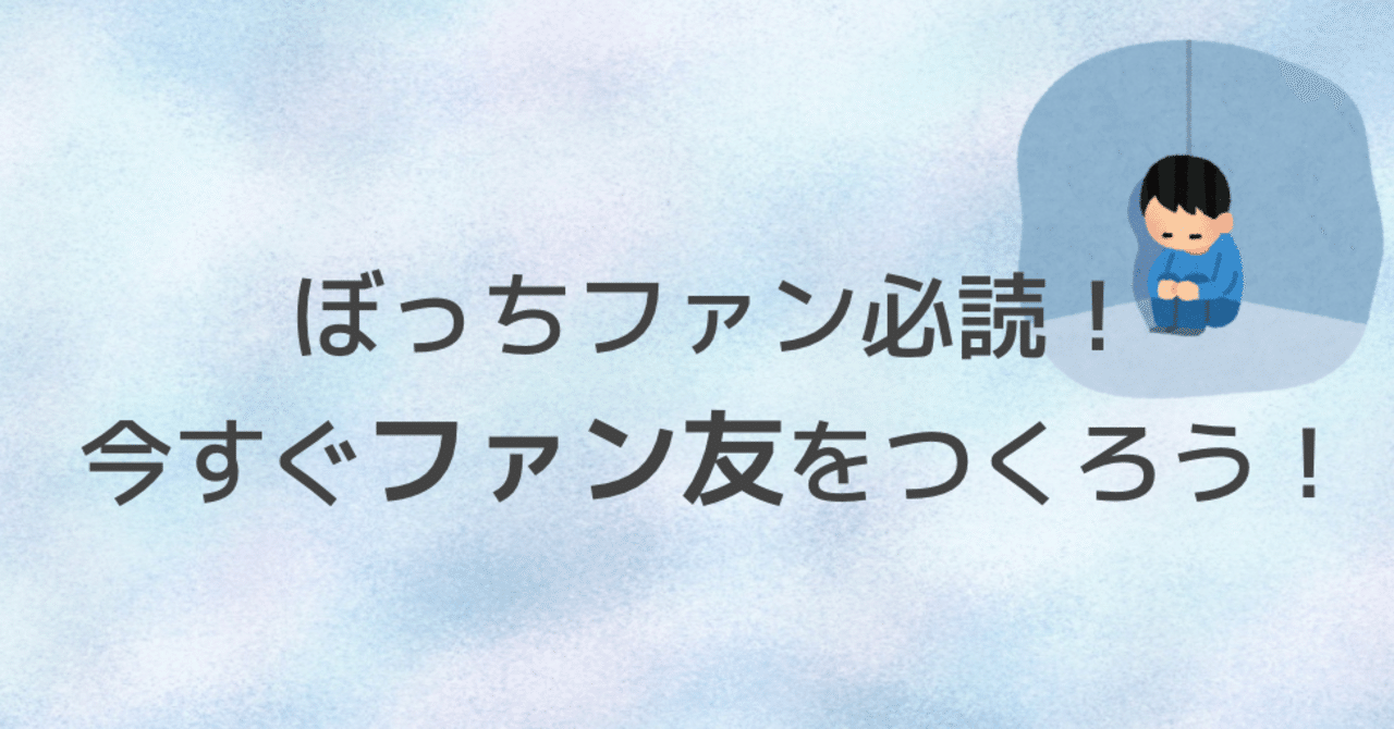 ぼっちファン必読 今すぐファン友をつくろう Fanimedia