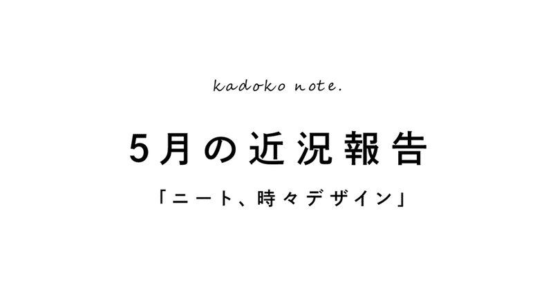 5月のニート デザイン活動報告 カドコ Note 5月のニート デザイン活動報告 カドコ Note