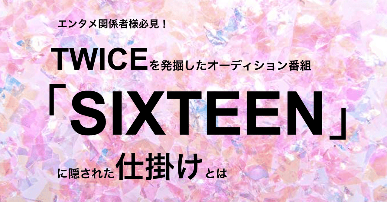 エンタメ関係者様必見 Twiceを発掘したオーディション番組 Sixteen に隠された仕掛けとは Fanimedia エンタメ関係者様必見 Twiceを発掘したオーディション番組 Sixteen に隠された仕掛けとは Fanimedia