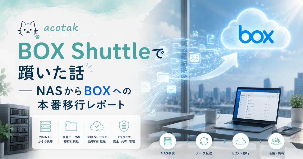 BOX Shuttleで躓いた話——NASからBOXへの本番移行レポート｜acotak