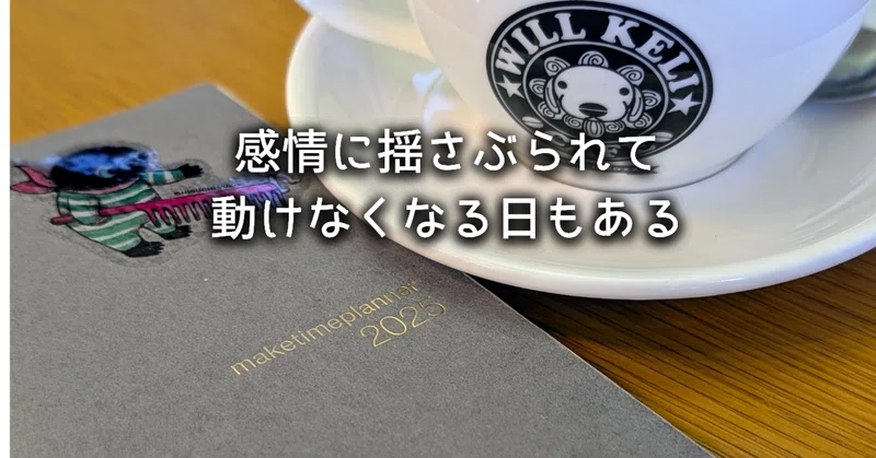 感情に揺さぶられて、動けなくなる日もある