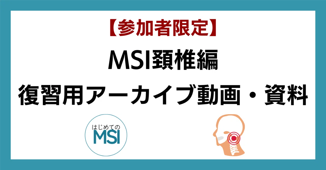 参加者限定】MSI頚椎編｜復習用アーカイブ動画・資料｜はじめてのMSI
