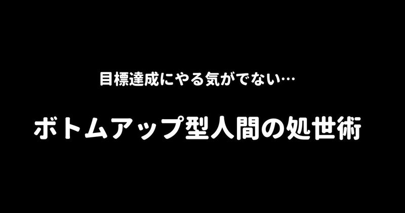 「目標達成にやる気がでない…」　ボトムアップ型人間の処世術