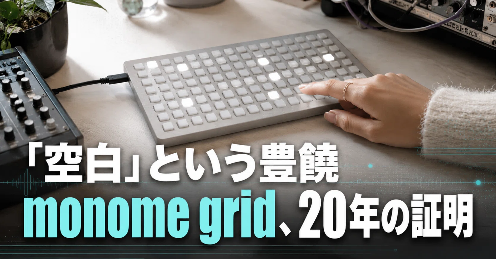 空白」という豊饒。monome gridの20年が証明した、抽象機能の秀逸｜伝