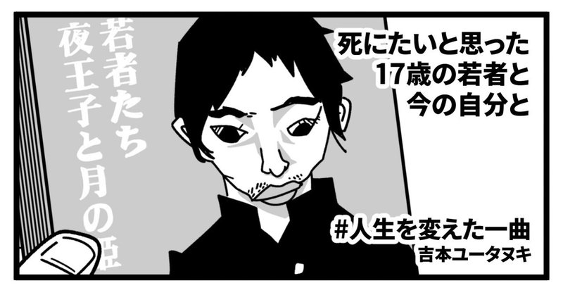 死にたいと思った17歳の若者と今の自分と 人生を変えた一曲 吉本ユータヌキ 死にたいと思った17歳の若者と今の自分と 人生を変えた一曲 吉本ユータヌキ