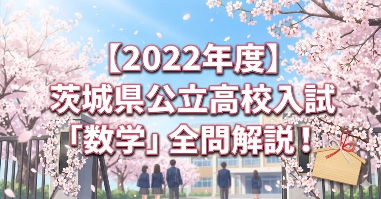 2022年度】茨城県公立高校入試「数学」全問解説！合格へのポイント徹底