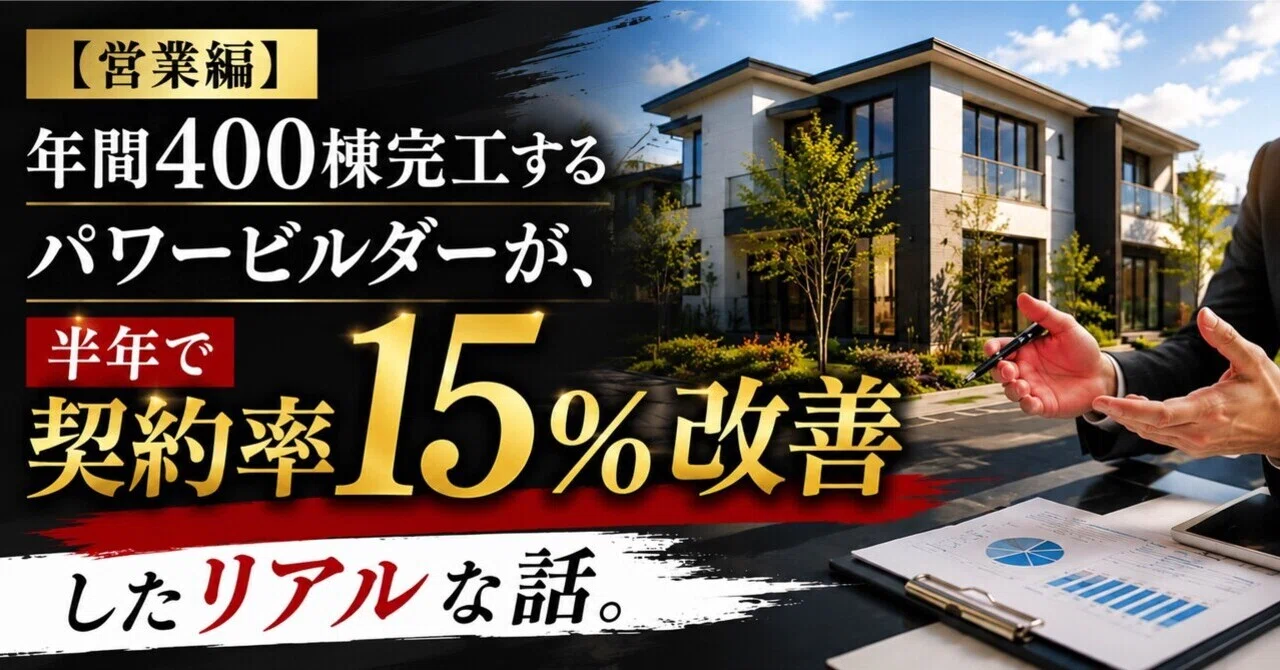 営業編】年間400棟完工するパワービルダーが、半年で契約率15%改善した