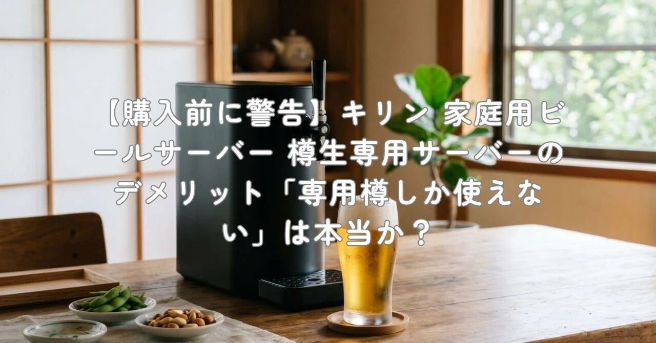 購入前に警告】キリン 家庭用ビールサーバー 樽生専用サーバーの