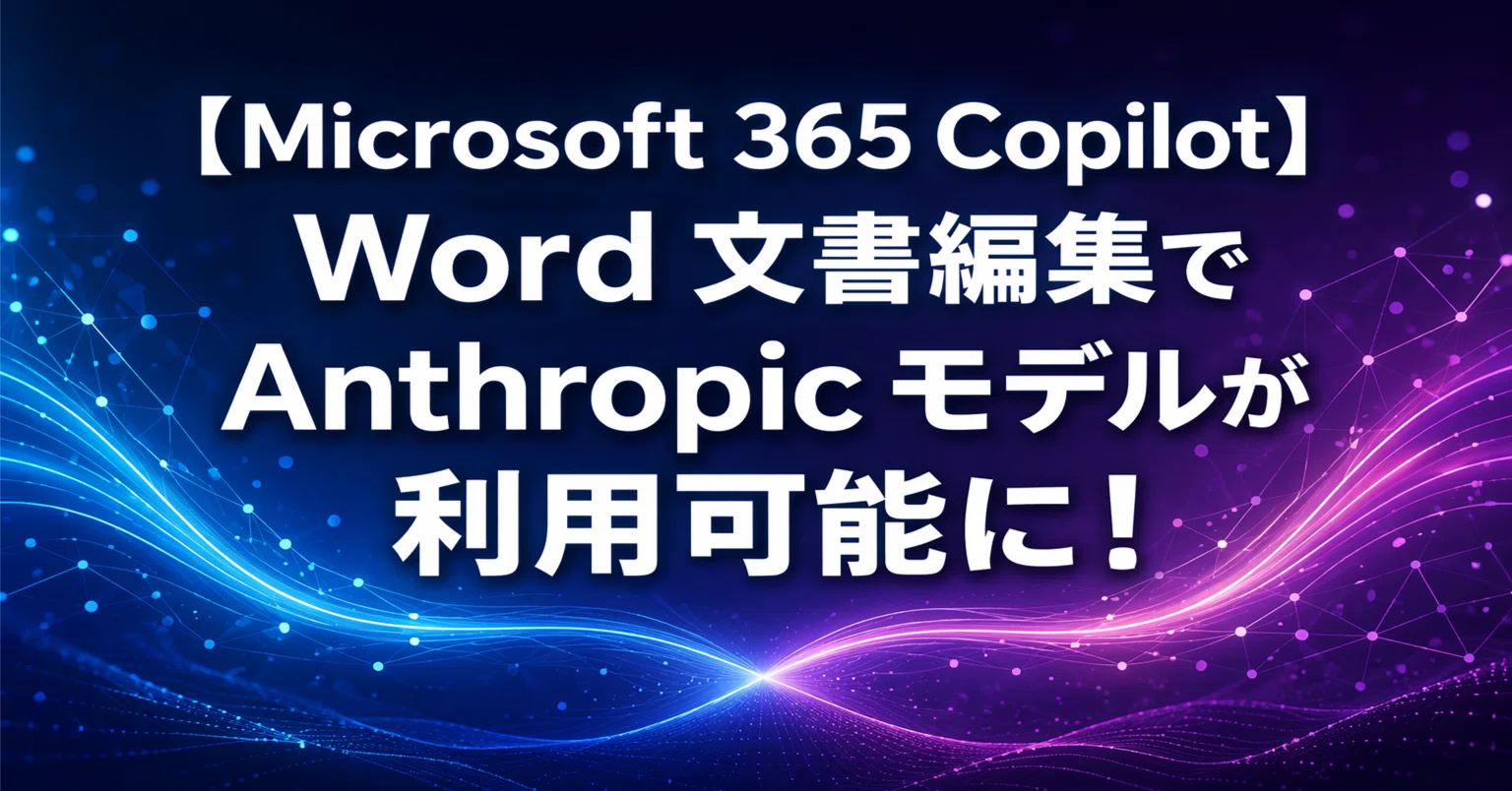 Microsoft 365 Copilot】 Word 文書編集で Anthropic モデルが利用可能