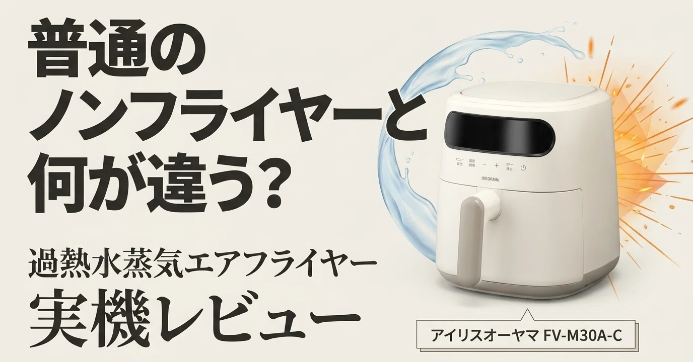 機能編】過熱水蒸気エアフライヤーと普通のノンフライヤー、何が違う