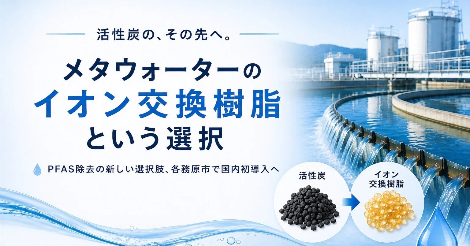 活性炭の、その先へ。メタウォーターのイオン交換樹脂という選択｜PFAS