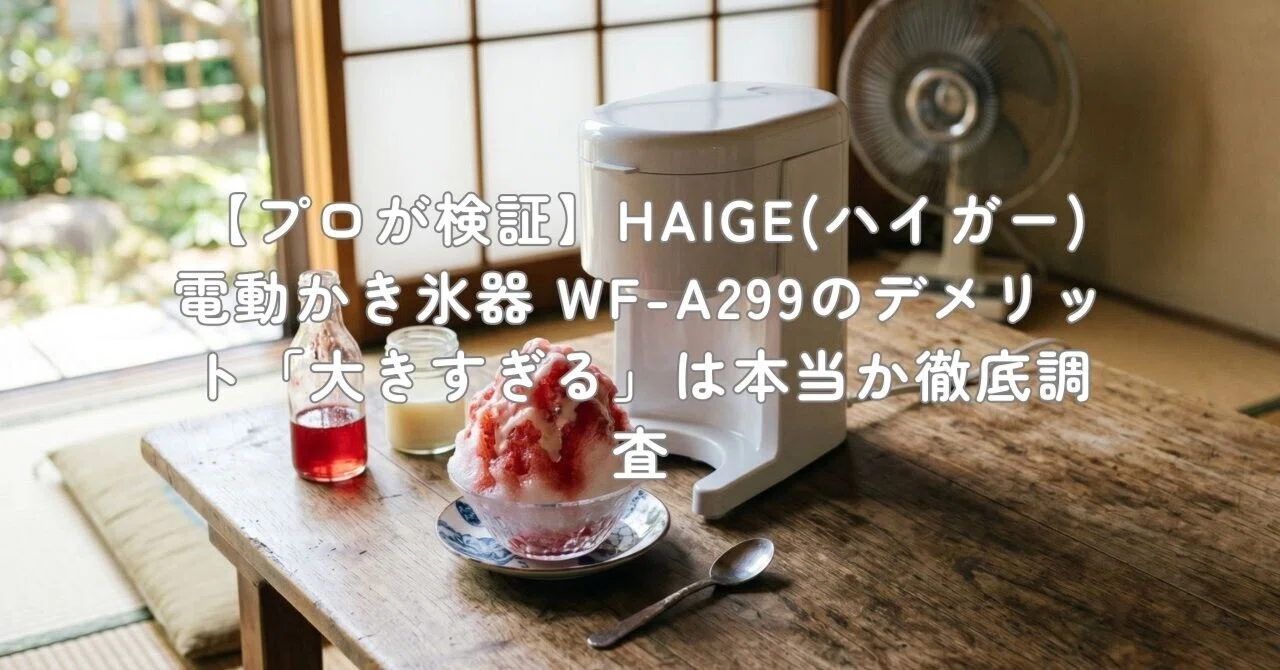 プロが検証】HAIGE(ハイガー) 電動かき氷器 WF-A299のデメリット「大き