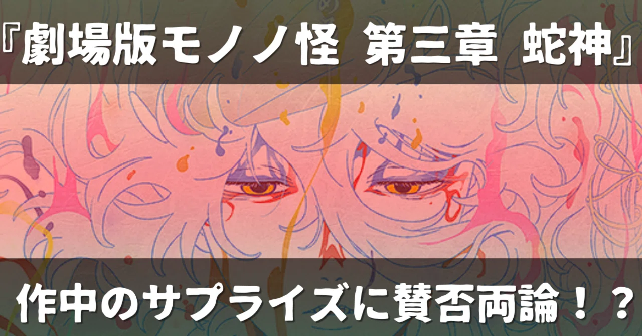 注目】『劇場版モノノ怪 第三章 蛇神』の演出でファン同士が激突する