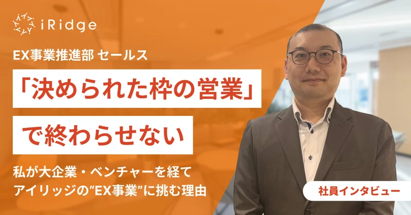 「決められた枠の営業」で終わらせない。私が大企業・ベンチャーを経てアイリッジの“EX事業”に挑む理由