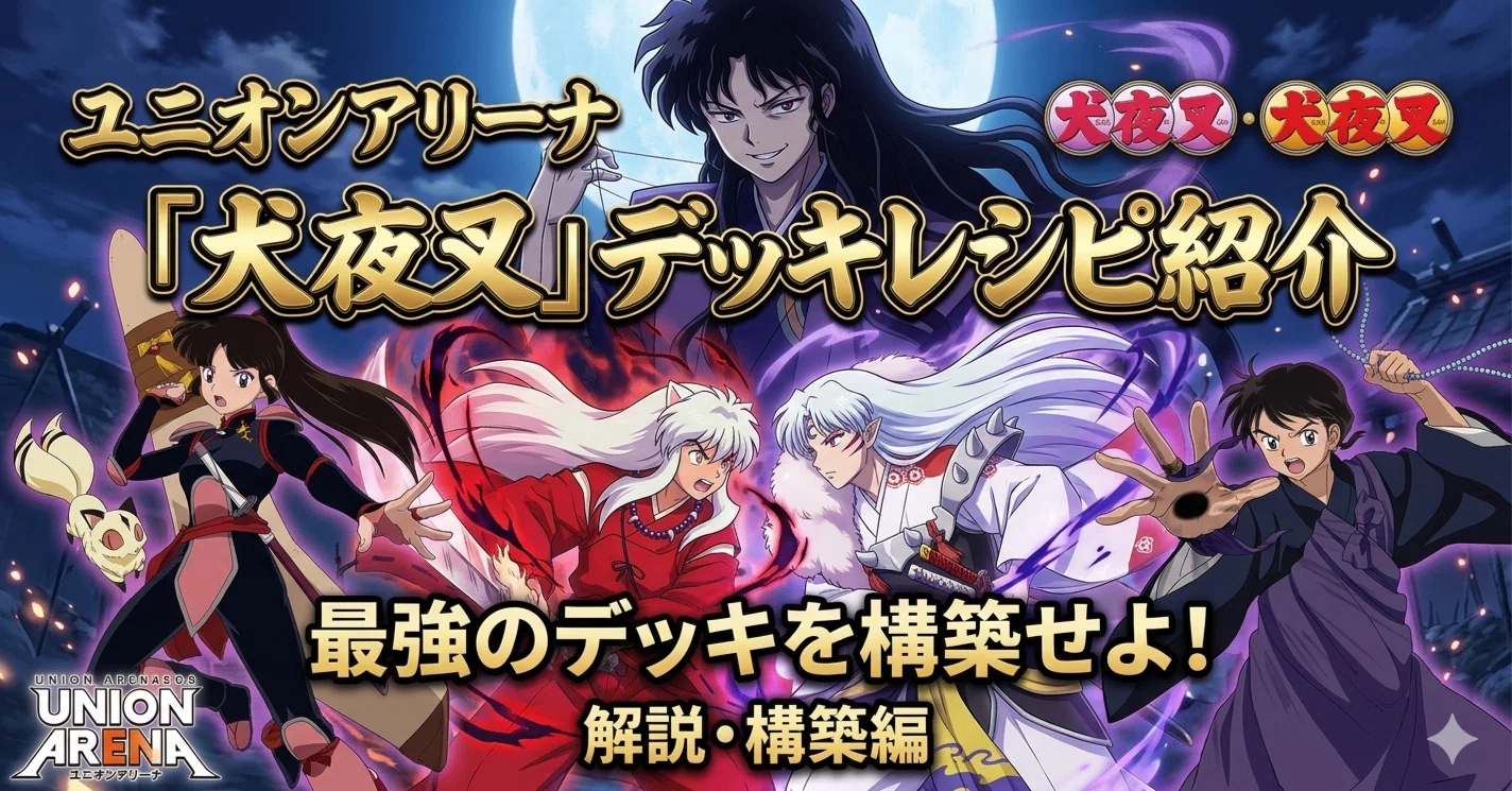 2026年5月最新版】【ユニアリ】「犬夜叉」 デッキレシピ紹介・解説
