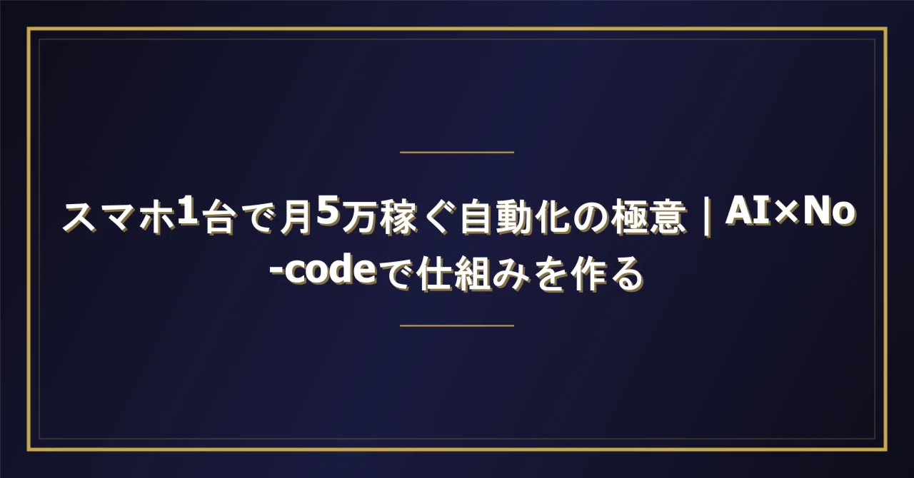 スマホ1台で月5万稼ぐ自動化の極意｜AI×No-codeで仕組みを作る｜mくん