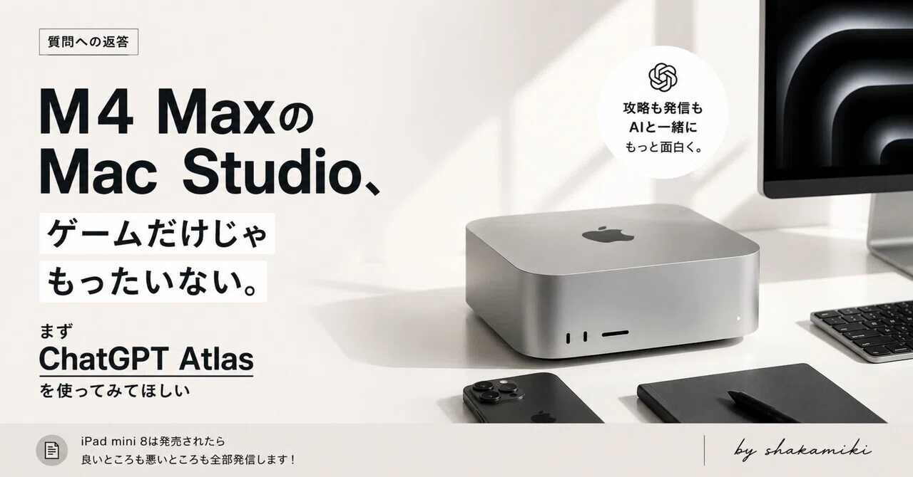 M4 MaxのMac Studio、ゲームだけじゃもったいない。まずChatGPT Atlas