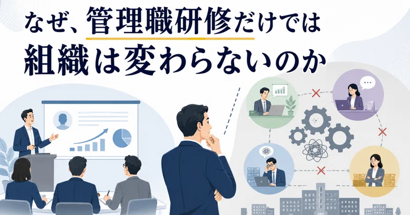 なぜ、管理職研修だけでは組織は変わらないのか