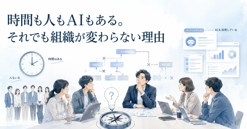 時間も人もAIもある。それでも組織が変わらない理由