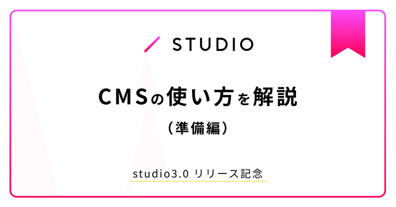 【解説】STUDIO3.0のCMSとは | 仕組みや使い方のまとめ（準備編）