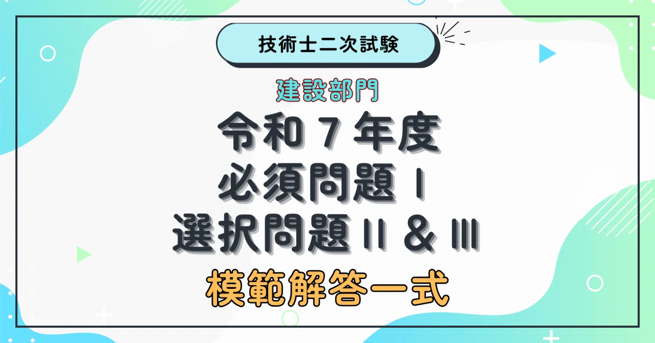 技術士二次試験【建設・施工計画】令和7年の模範解答、全問そろってい