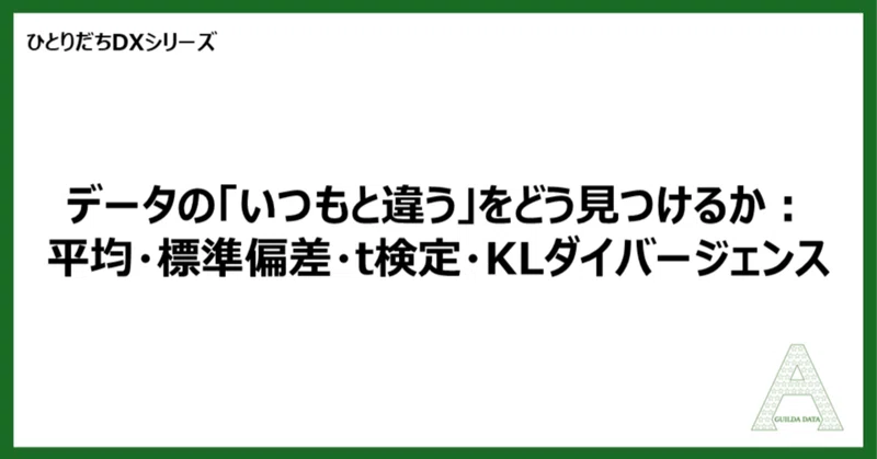【ひとりだちDX】データの「いつもと違う」をどう見つけるか：平均・標準偏差・t検定・KLダイバージェンス