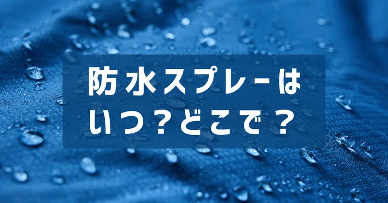 防水スプレーはいつ?どこに使う？