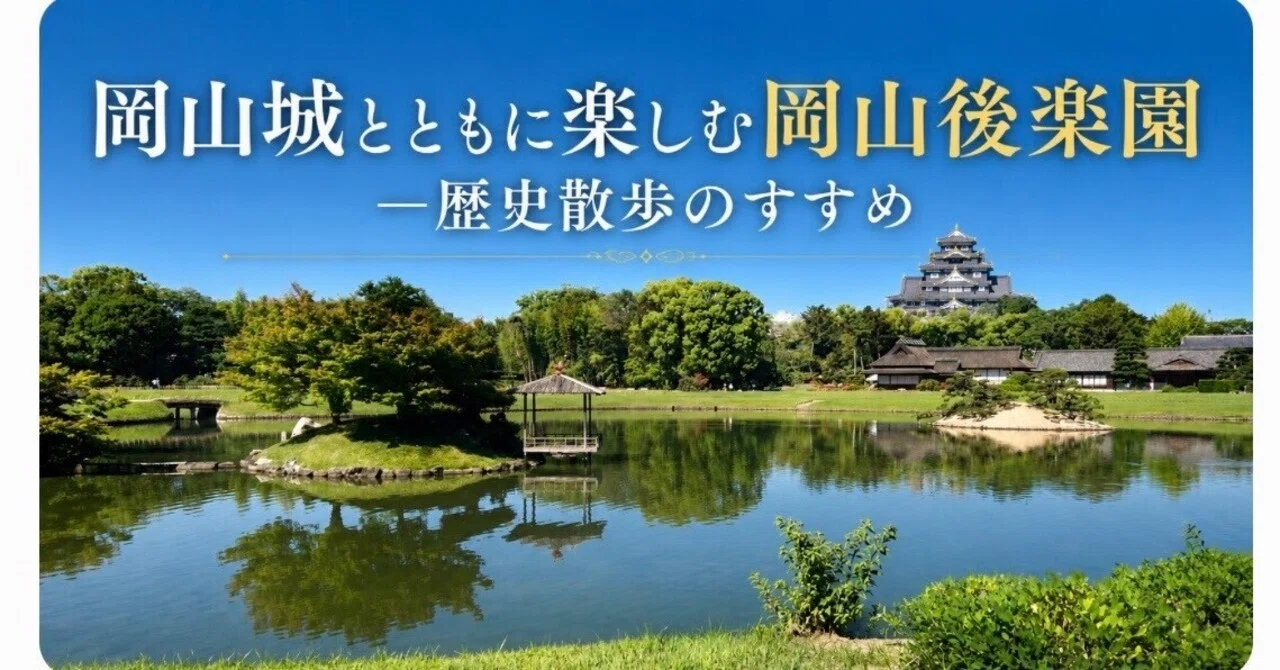岡山城とともに楽しむ岡山後楽園―歴史散歩のすすめ｜Yoshi＠投資と街づくり