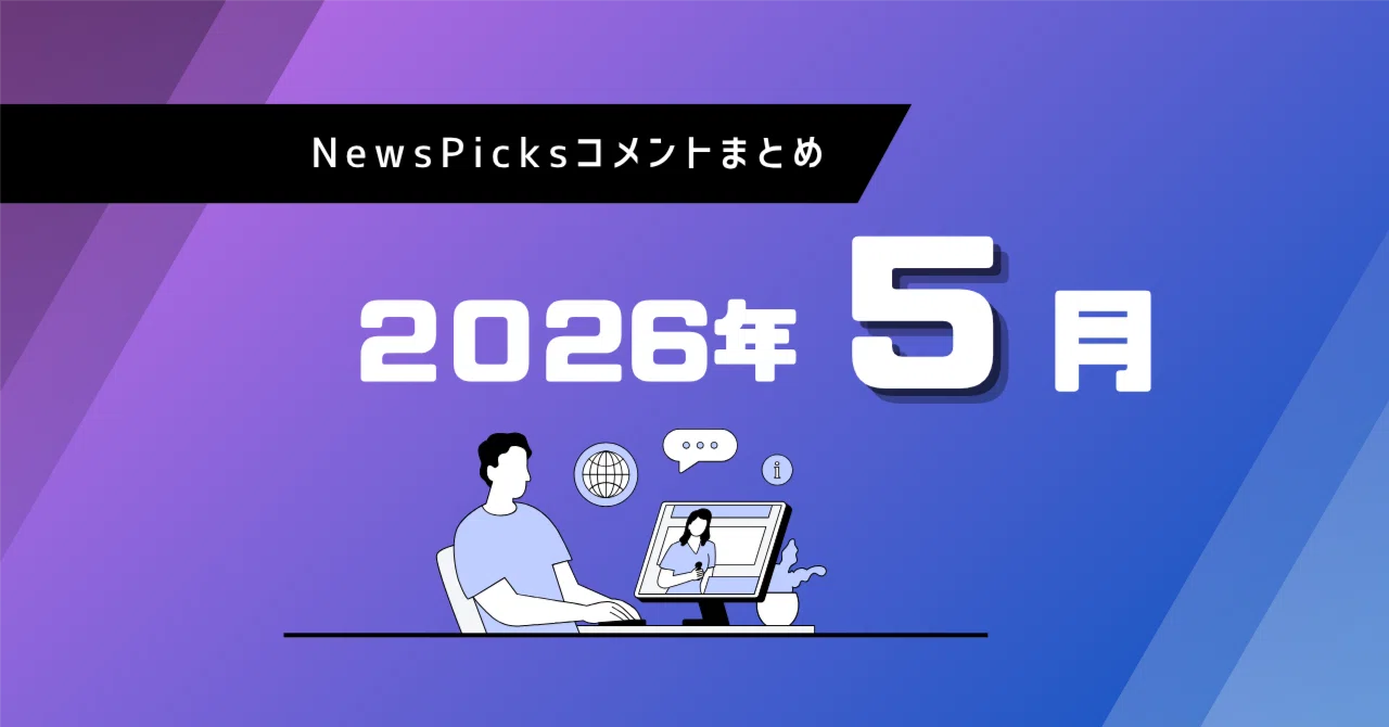 NewsPicksコメントまとめ 2026年5月｜星影｜Tech Hunter