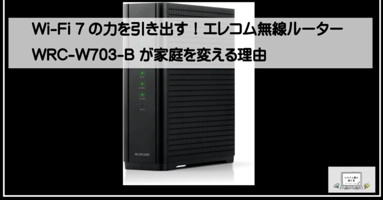 Wi-Fi 7の力を引き出す！エレコム無線ルーター WRC-W703-B が家庭を