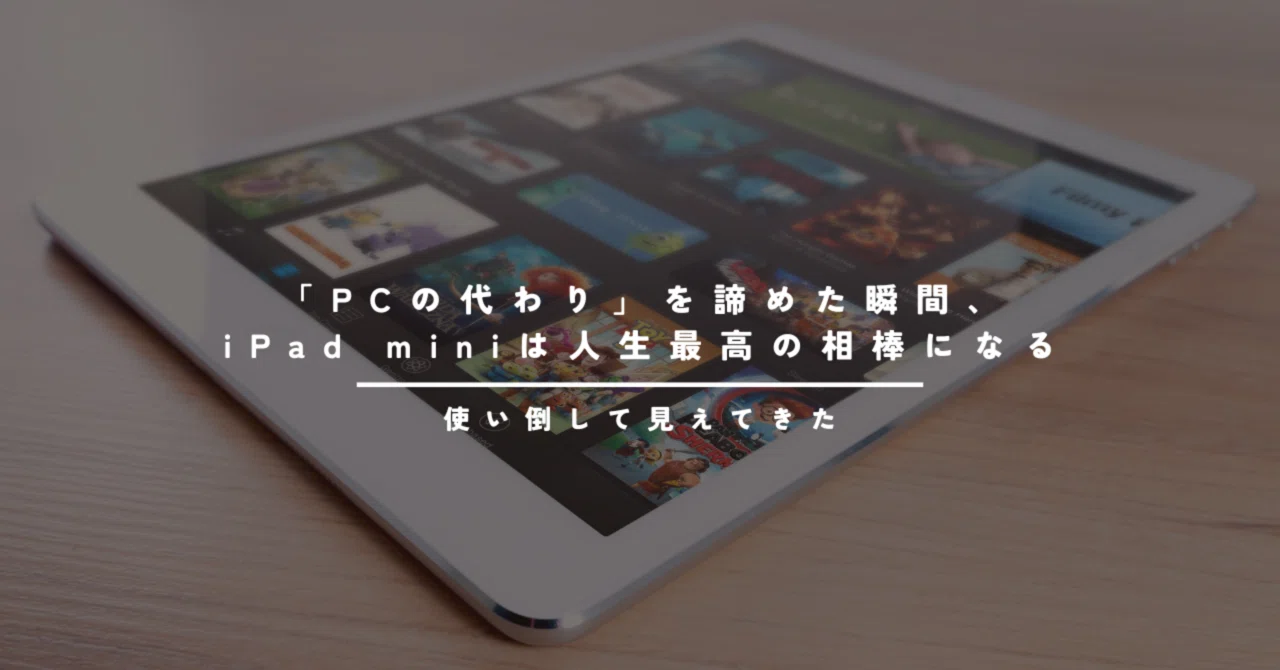 PCの代わり」を諦めた瞬間、iPad miniは人生最高の相棒になる｜iPad