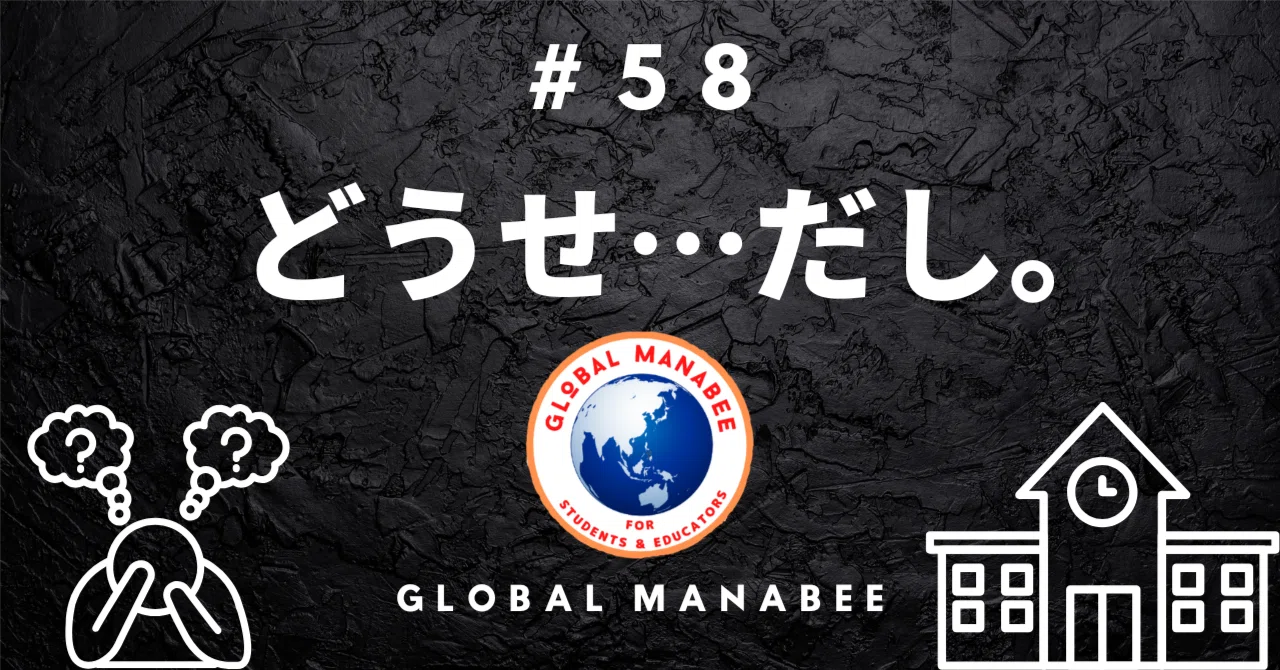 #58 「どうせ…だし。」｜Global Manabee