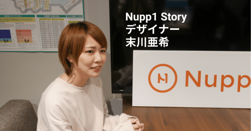 【インタビュー】 デザイナーのあっきーは、独特の感性でNupp1を支えます。彼女はなぜデザインの仕事をするに至ったのか？今回はとことん、話していただきます！