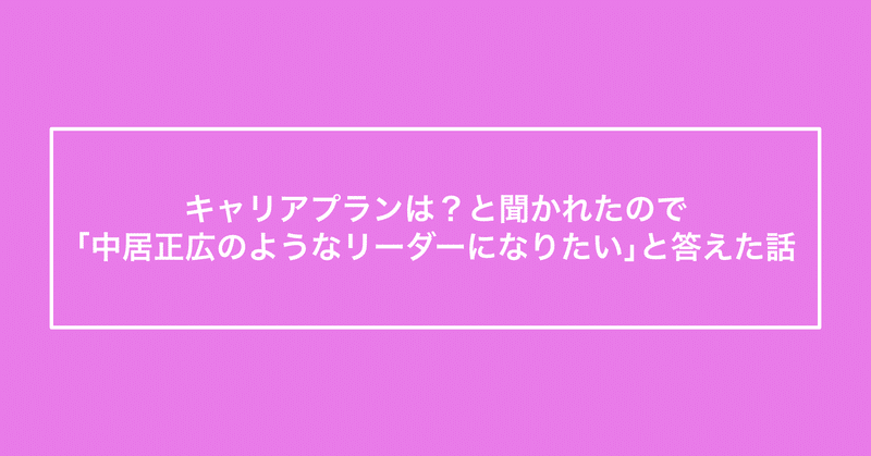 キャリアプランは？と聞かれたので｢中居正広のようなリーダーになりたい｣と答えた話