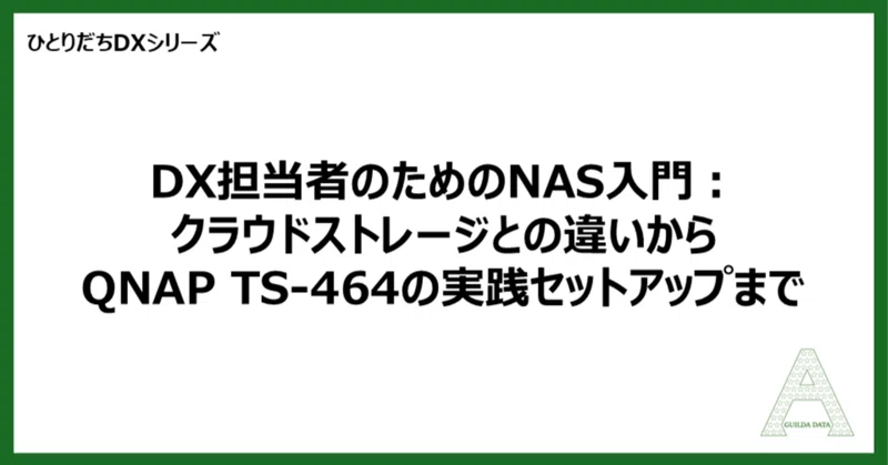 【ひとりだちDX】DX担当者のためのNAS入門：クラウドストレージとの違いからQNAP TS-464の実践セットアップまで
