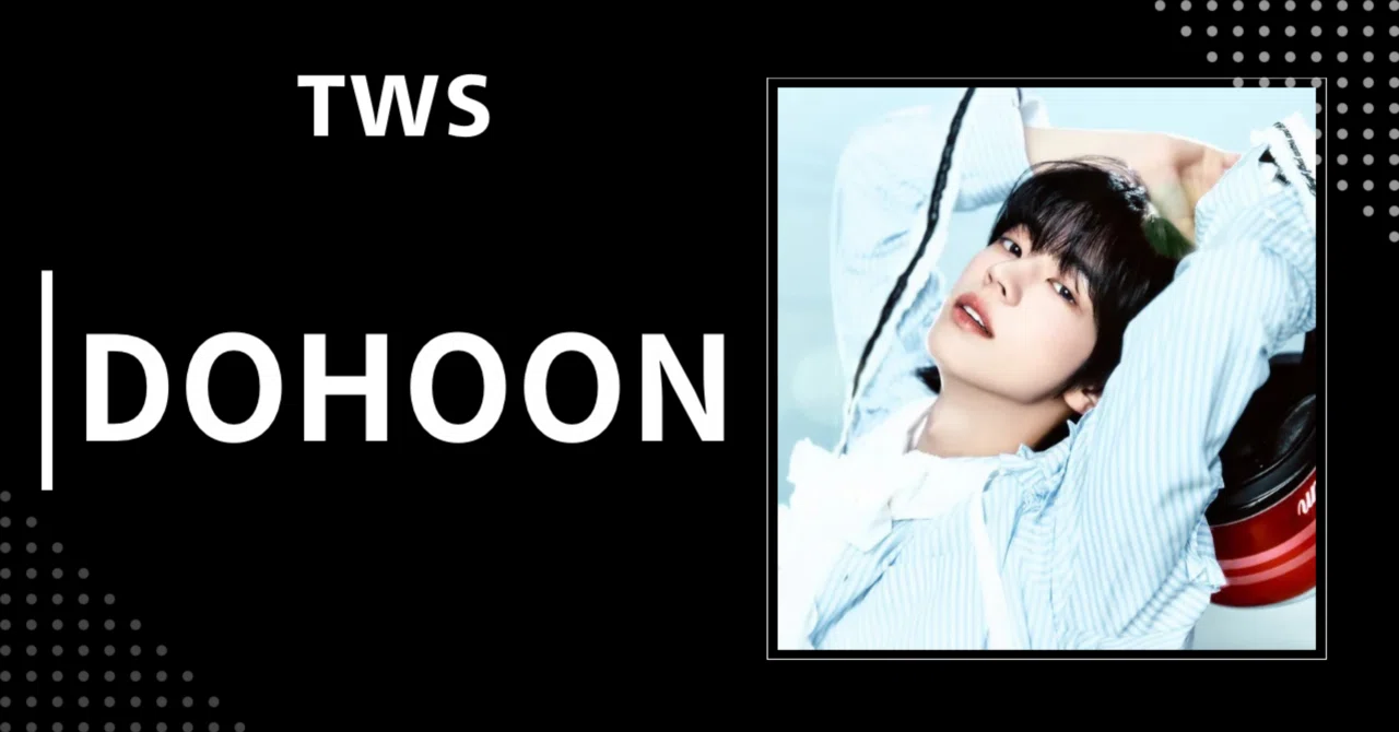 TWS】ドフン｜完全網羅プロフィール・経歴・最新情報まとめ｜韓国
