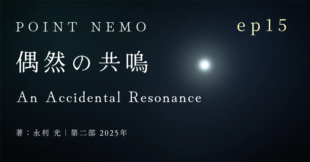 POINT NEMO 2025年編 #15 偶然の共鳴 ｜永利 光｜SF小説家 × 宇宙 