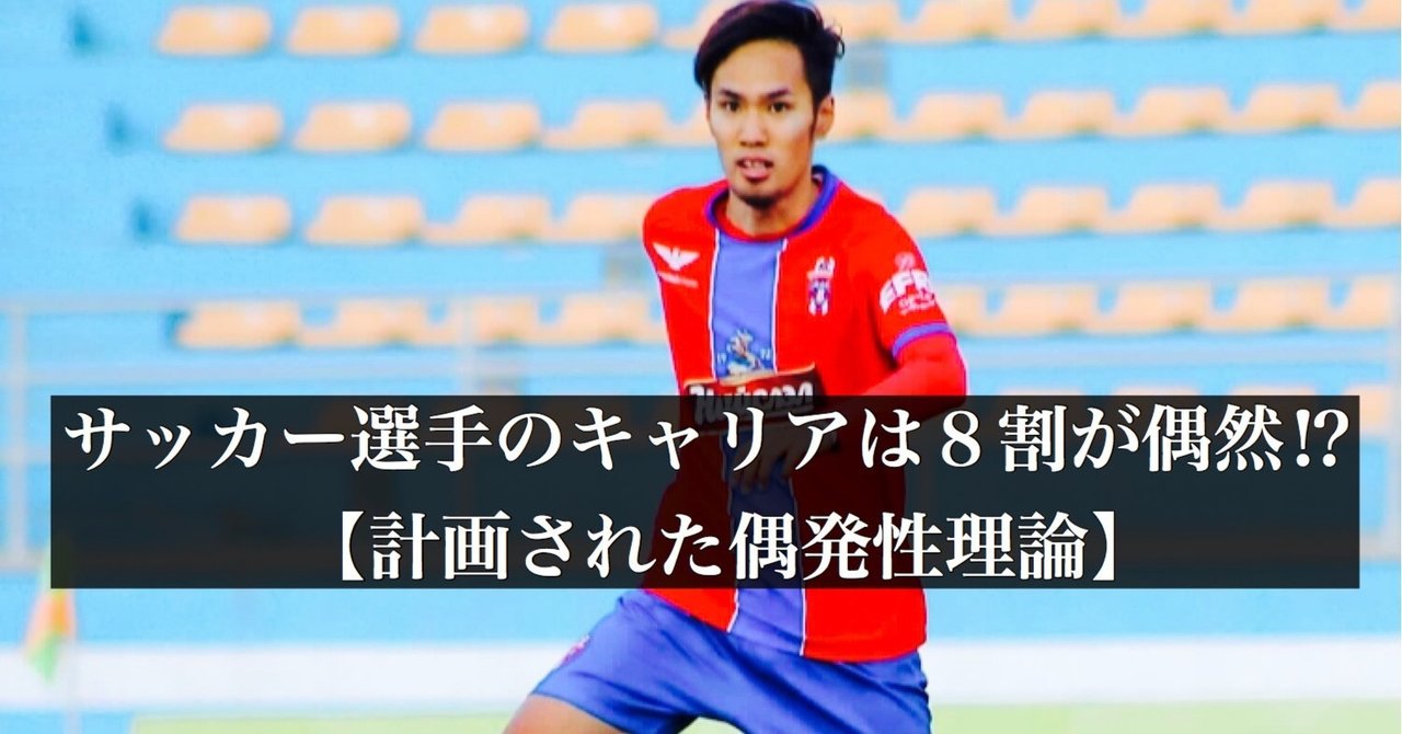 サッカー選手のキャリアは８割が偶然 計画された偶発性理論 大津一貴 Kazutaka Otsu Note