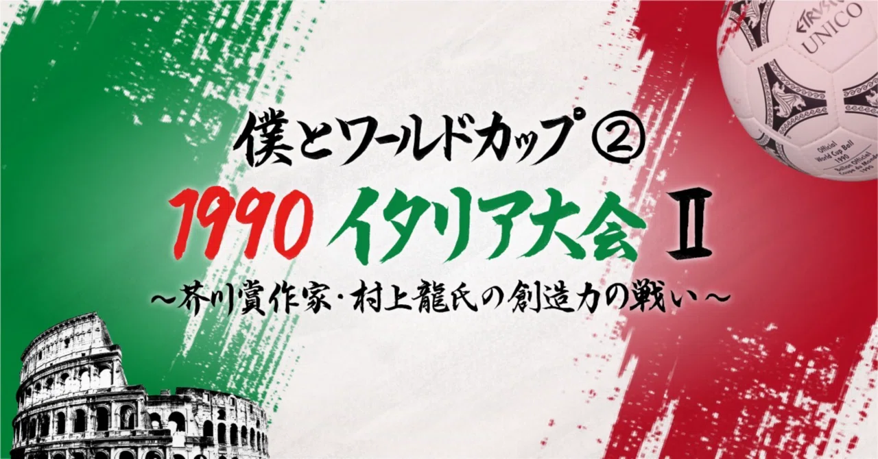 僕とワールドカップ②・1990イタリア大会Ⅱ〜芥川賞作家・村上龍氏の