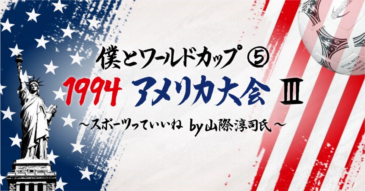 僕とワールドカップ⑤・1994アメリカ大会Ⅲ〜スポーツっていいねby山際 