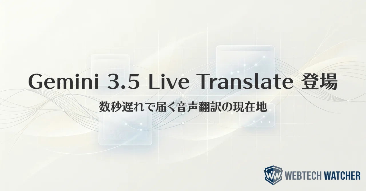Gemini 3.5 Live Translate 登場 ─ 数秒遅れで届く音声翻訳の現在地