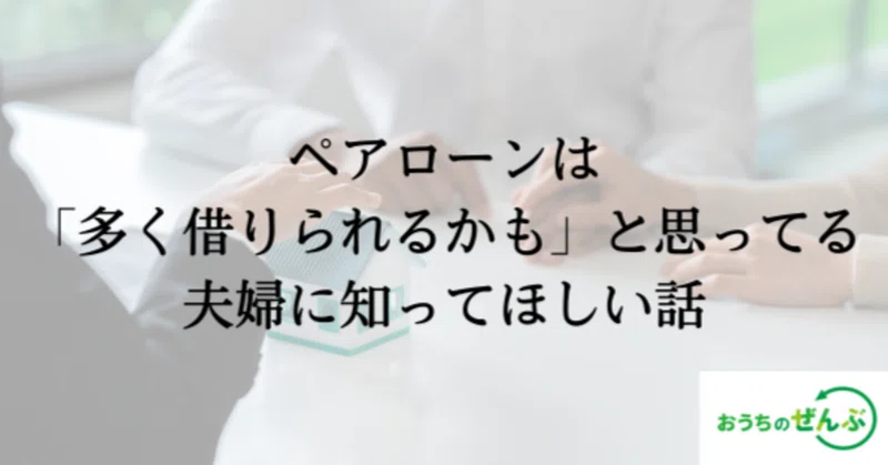 ペアローンは「多く借りられるかも」と思ってる夫婦に知ってほしい話