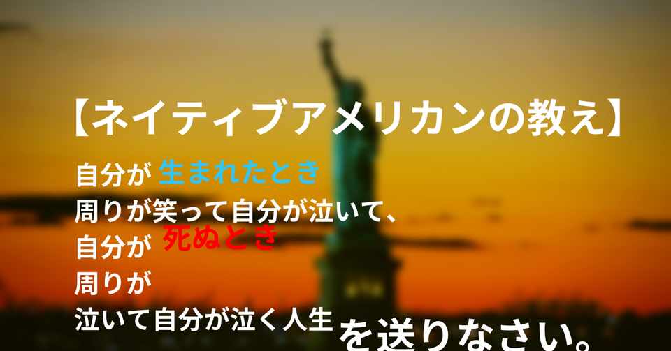 生き方 ネイティブ アメリカンの教え 生まれた時 自分が泣いて周りが笑って 自分が死ぬときは自分は笑って周りが泣く人生を送りなさい こうすけ Note