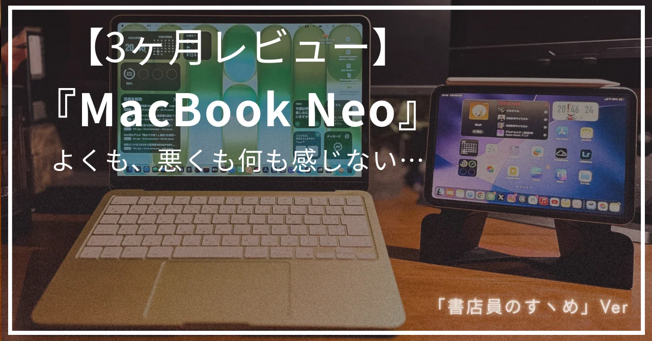 3ヶ月レビュー】 『MacBook Neo』 良くも悪くも、何も感じない