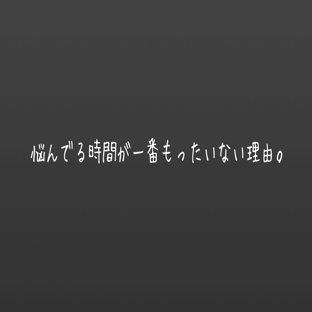 悩んでる時間が一番もったいない理由 Nanase Note