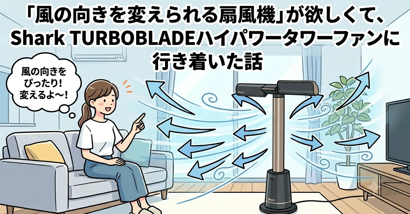風の向きを変えられる扇風機」が欲しくて、Shark TURBOBLADEハイパワー