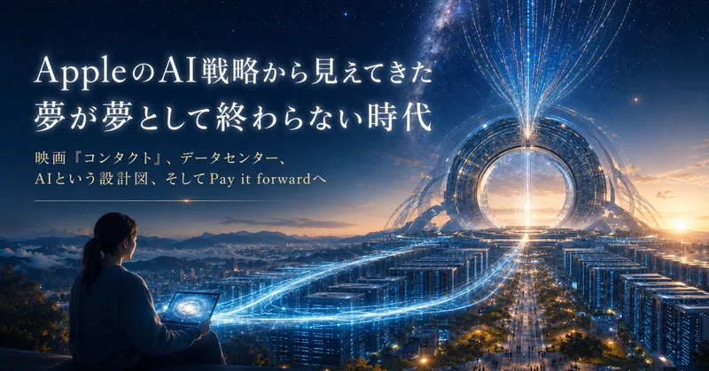 AppleのAI戦略から見えてきた「夢が夢として終わらない時代」｜映画『コンタクト』、データセンター、AIという設計図、そしてPay it forwardへ