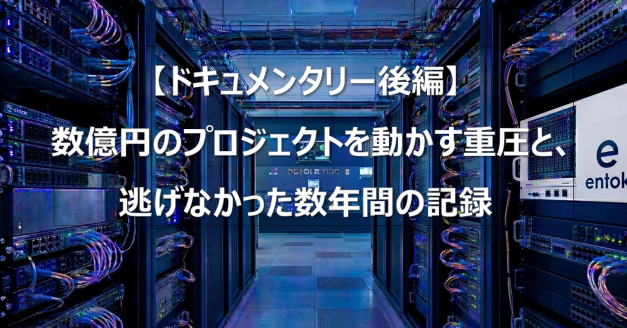 ドキュメンタリー後編】数億円のプロジェクトを動かす重圧と、逃げ 